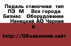 Педаль станочная  тип ПЭ 1М. - Все города Бизнес » Оборудование   . Ненецкий АО,Черная д.